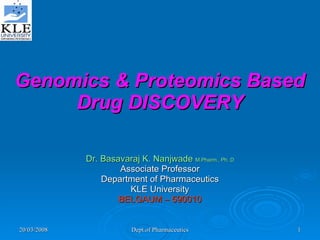 Genomics & Proteomics Based Drug DISCOVERY Dr. Basavaraj K. Nanjwade  M.Pharm., Ph. D Associate Professor Department of Pharmaceutics KLE University BELGAUM – 590010 