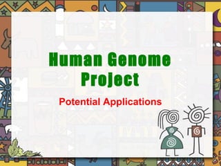 Human Genome
Project
Potential Applications
 