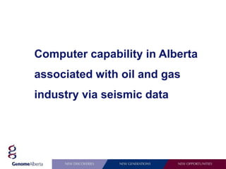 Computer capability in Alberta
associated with oil and gas
industry via seismic data
 