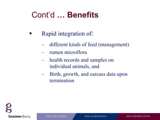 Cont’d … Benefits

   Rapid integration of:
    –   different kinds of feed (management)
    –   rumen microflora
    –   health records and samples on
        individual animals, and
    –   Birth, growth, and carcass data upon
        termination
 