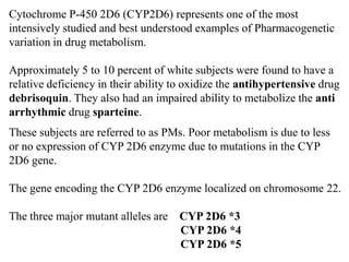 Study of  pharmacogenomics helps to study how different drugs interact with multiple genes and biological molecules they encode.
