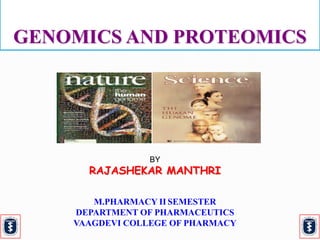 GENOMICS AND PROTEOMICS BY RAJASHEKAR MANTHRI M.PHARMACY IISEMESTER DEPARTMENT OF PHARMACEUTICS VAAGDEVI COLLEGE OF PHARMACY 