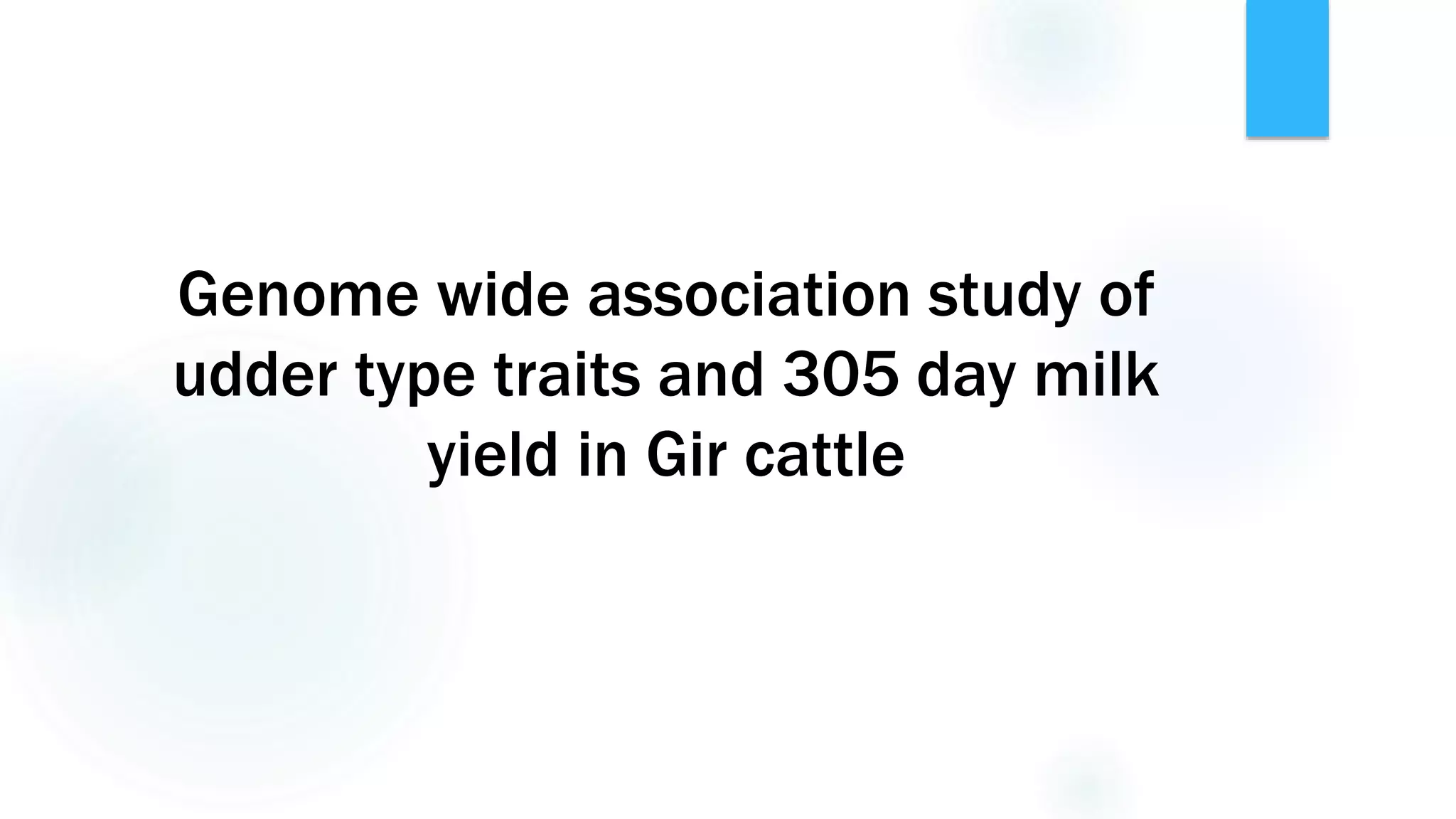Genome wide association study of
udder type traits and 305 day milk
yield in Gir cattle
 