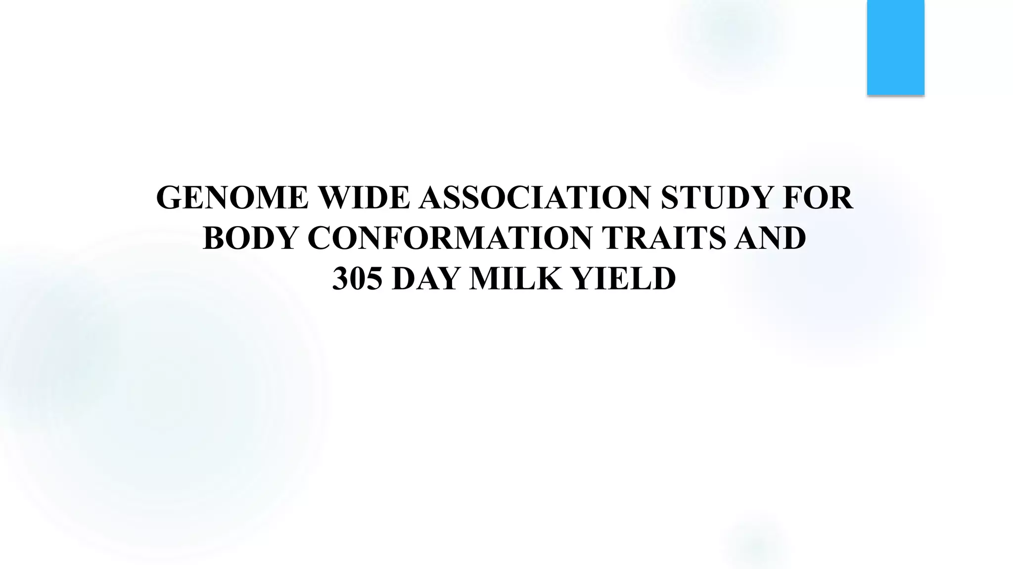 GENOME WIDE ASSOCIATION STUDY FOR
BODY CONFORMATION TRAITS AND
305 DAY MILK YIELD
 