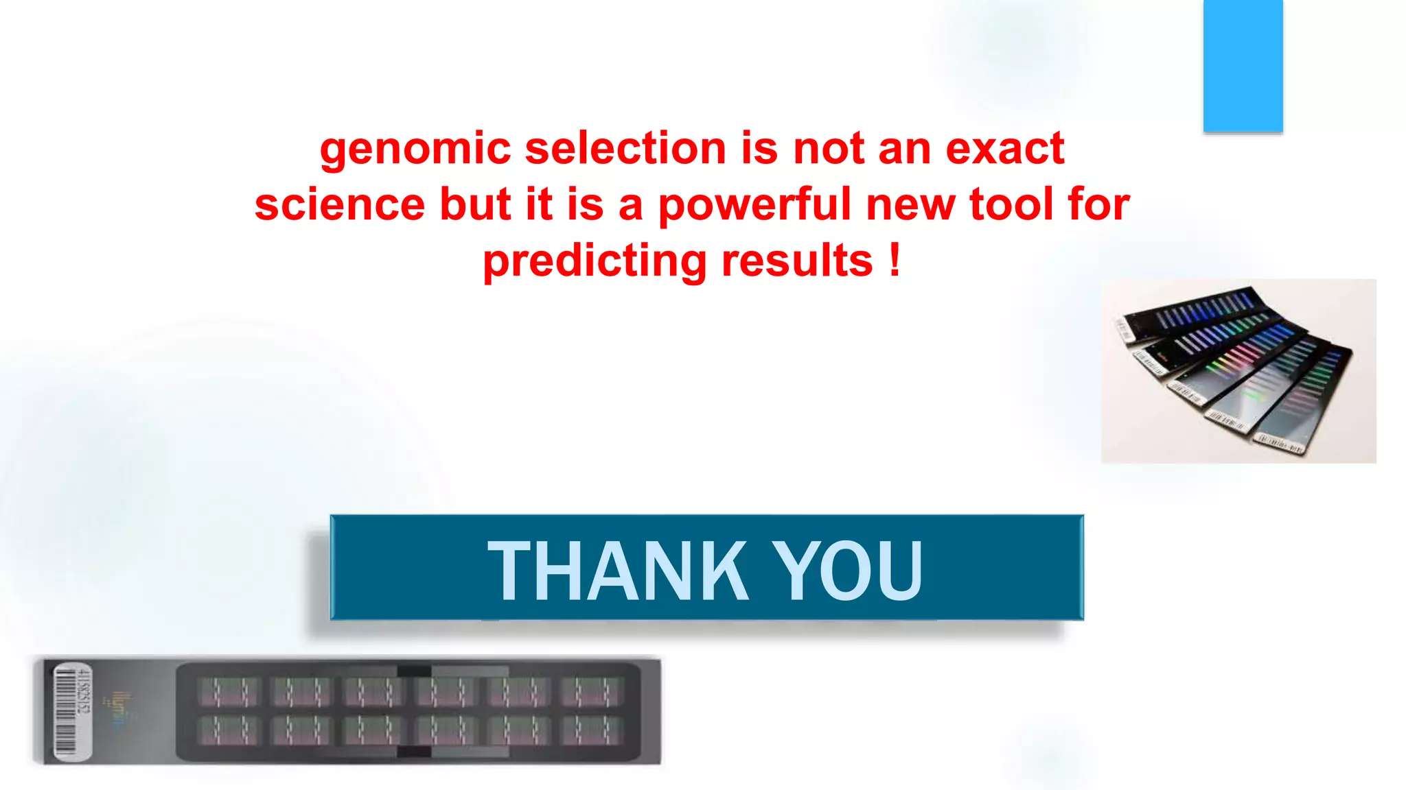 THANK YOU
genomic selection is not an exact
science but it is a powerful new tool for
predicting results !
 