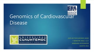 Genomics of Cardiovascular
Disease
JOSÉ HECTOR ELIZONDO JASSO
7 SEMESTRE EMUC. S.L.P.
SEMINARIO INTEGRADOR
AGOSTO 2015
 