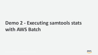 © 2017, Amazon Web Services, Inc. or its Affiliates. All rights reserved.
Demo 2 - Executing samtools stats
with AWS Batch
 