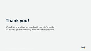 © 2017, Amazon Web Services, Inc. or its Affiliates. All rights reserved.
Thank you!
We will send a follow up email with more information
on how to get started using AWS Batch for genomics.
 