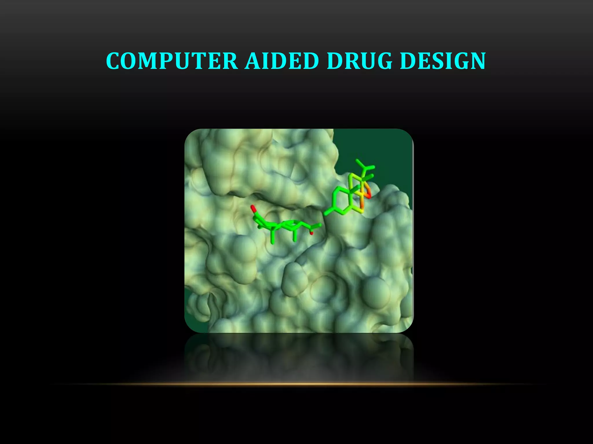 COMPUTER AIDED DRUG DESIGN
 