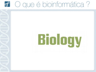 O que é bioinformática ?
 