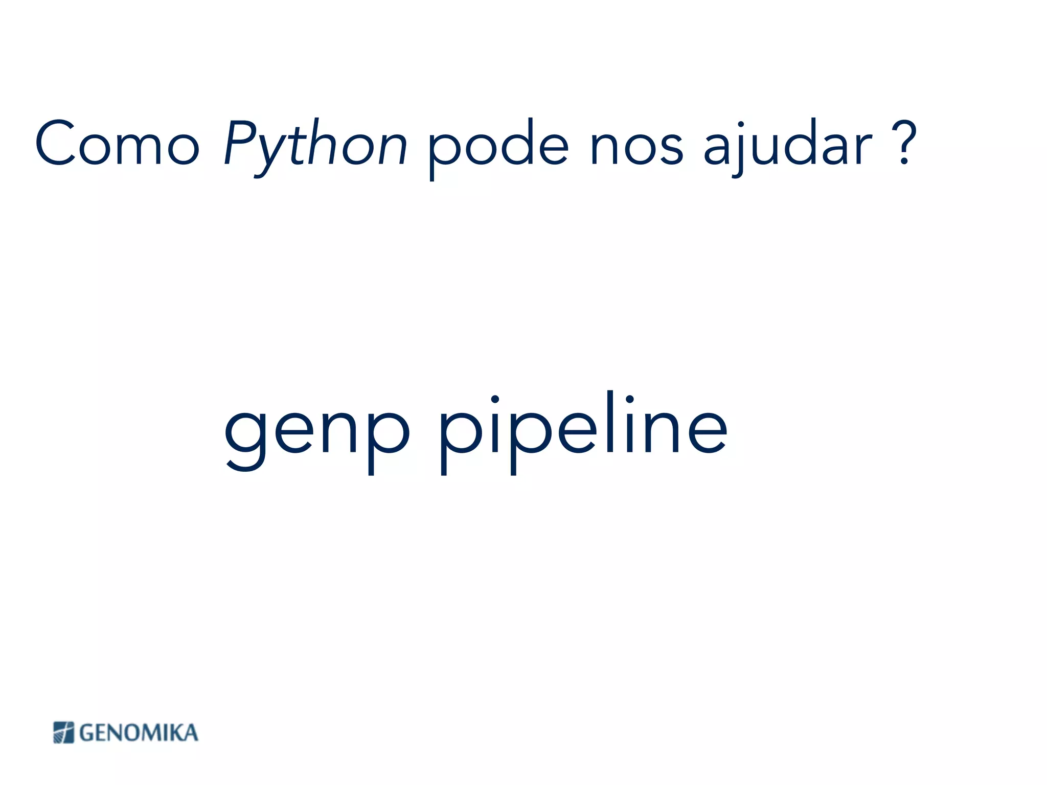 Como Python pode nos ajudar ?
genp pipeline
 