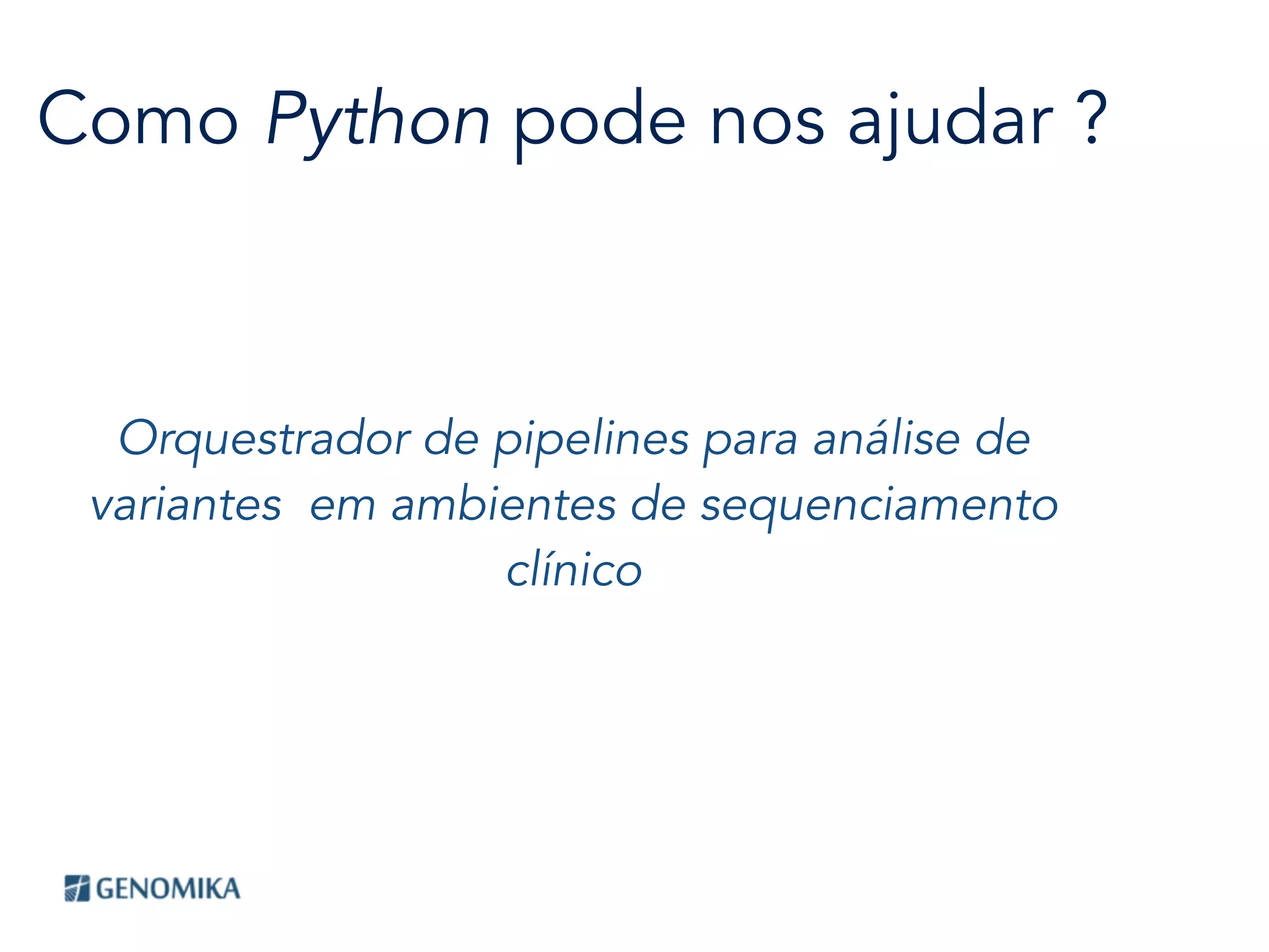 Como Python pode nos ajudar ?
Orquestrador de pipelines para análise de
variantes em ambientes de sequenciamento
clínico
 