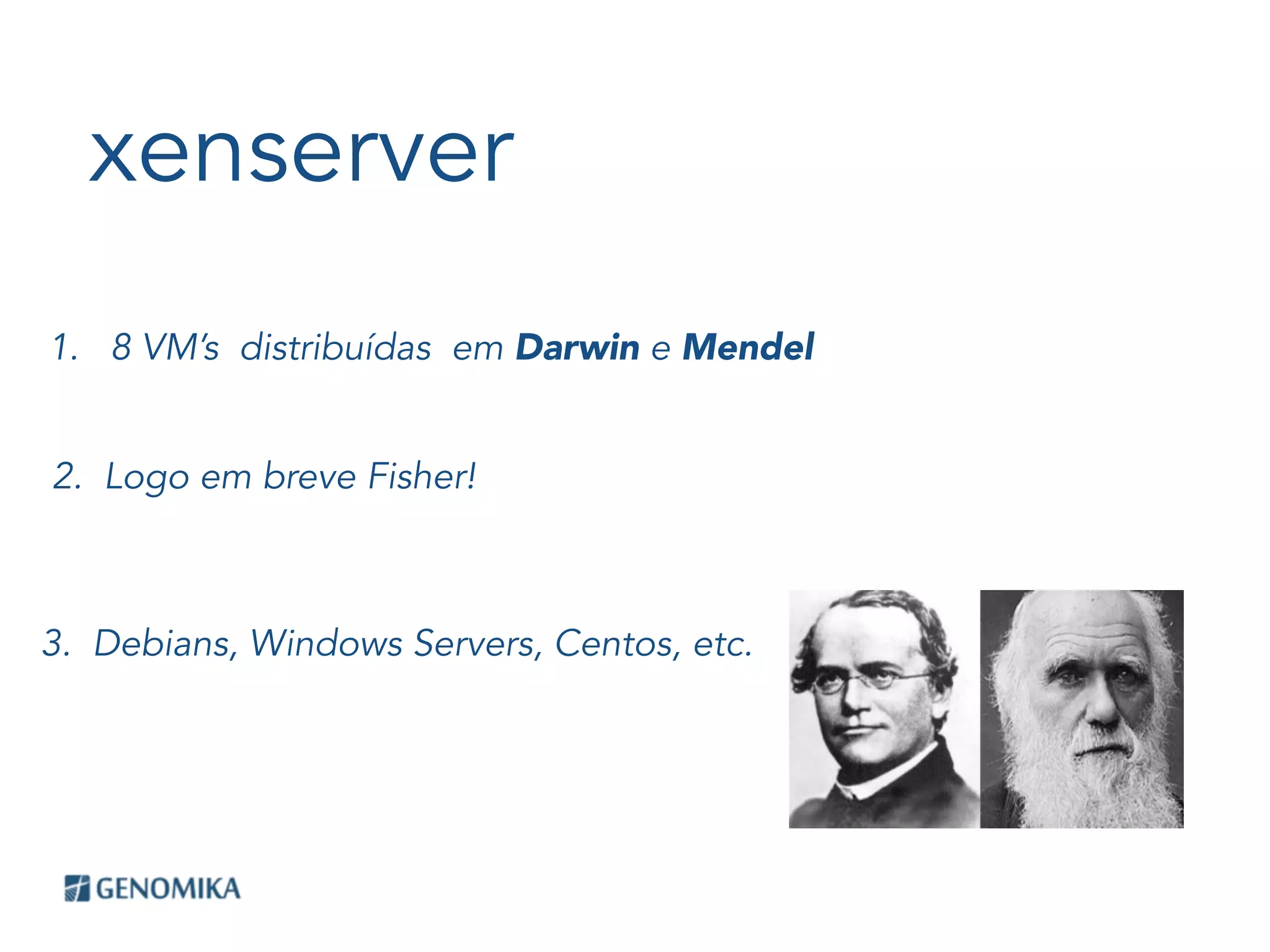 xenserver
1. 8 VM’s distribuídas em Darwin e Mendel
2. Logo em breve Fisher!
3. Debians, Windows Servers, Centos, etc.
 