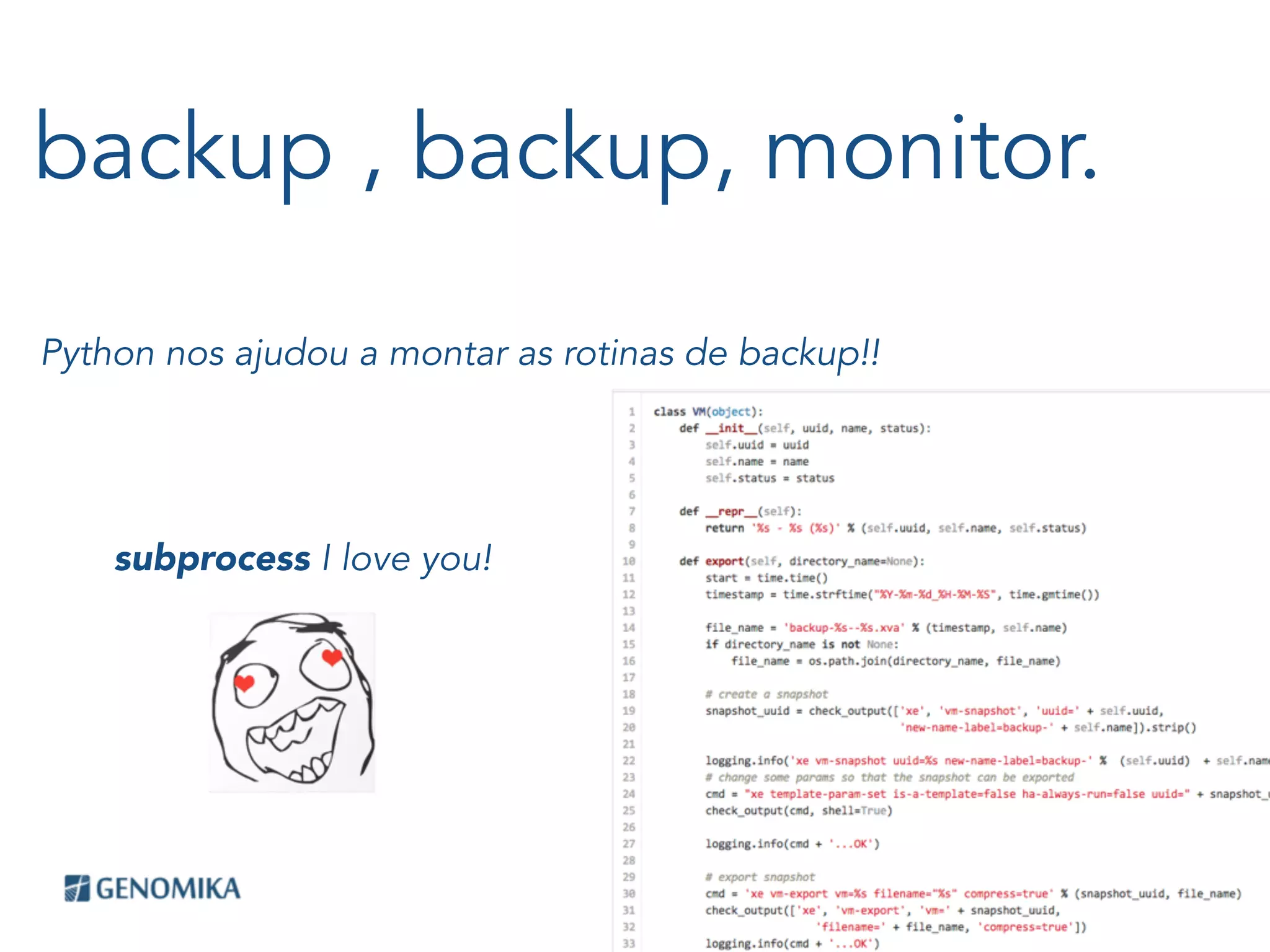 backup , backup, monitor.
Python nos ajudou a montar as rotinas de backup!!
subprocess I love you!
 