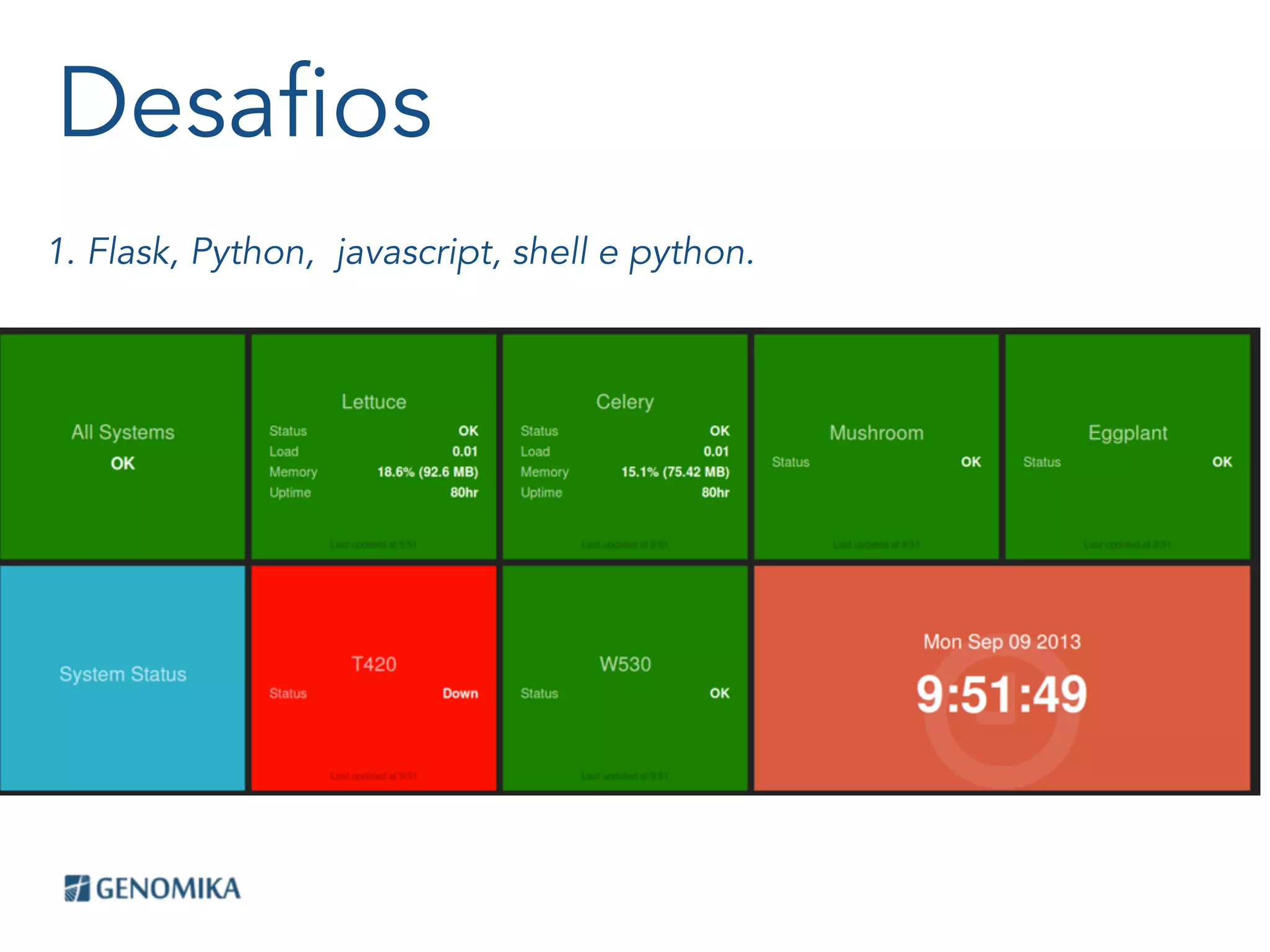 Desafios
1. Flask, Python, javascript, shell e python.
 