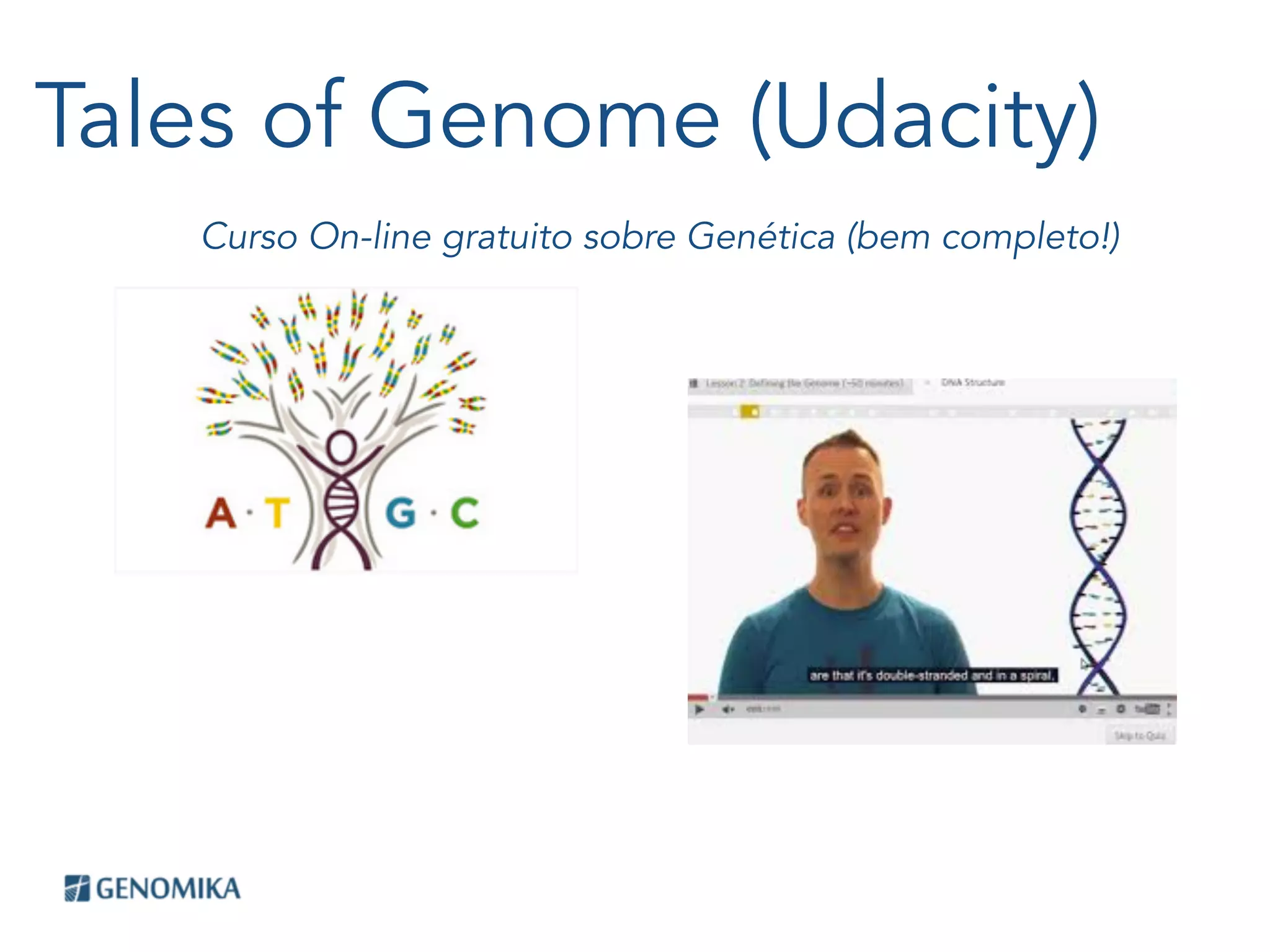 Tales of Genome (Udacity)
Curso On-line gratuito sobre Genética (bem completo!)
 