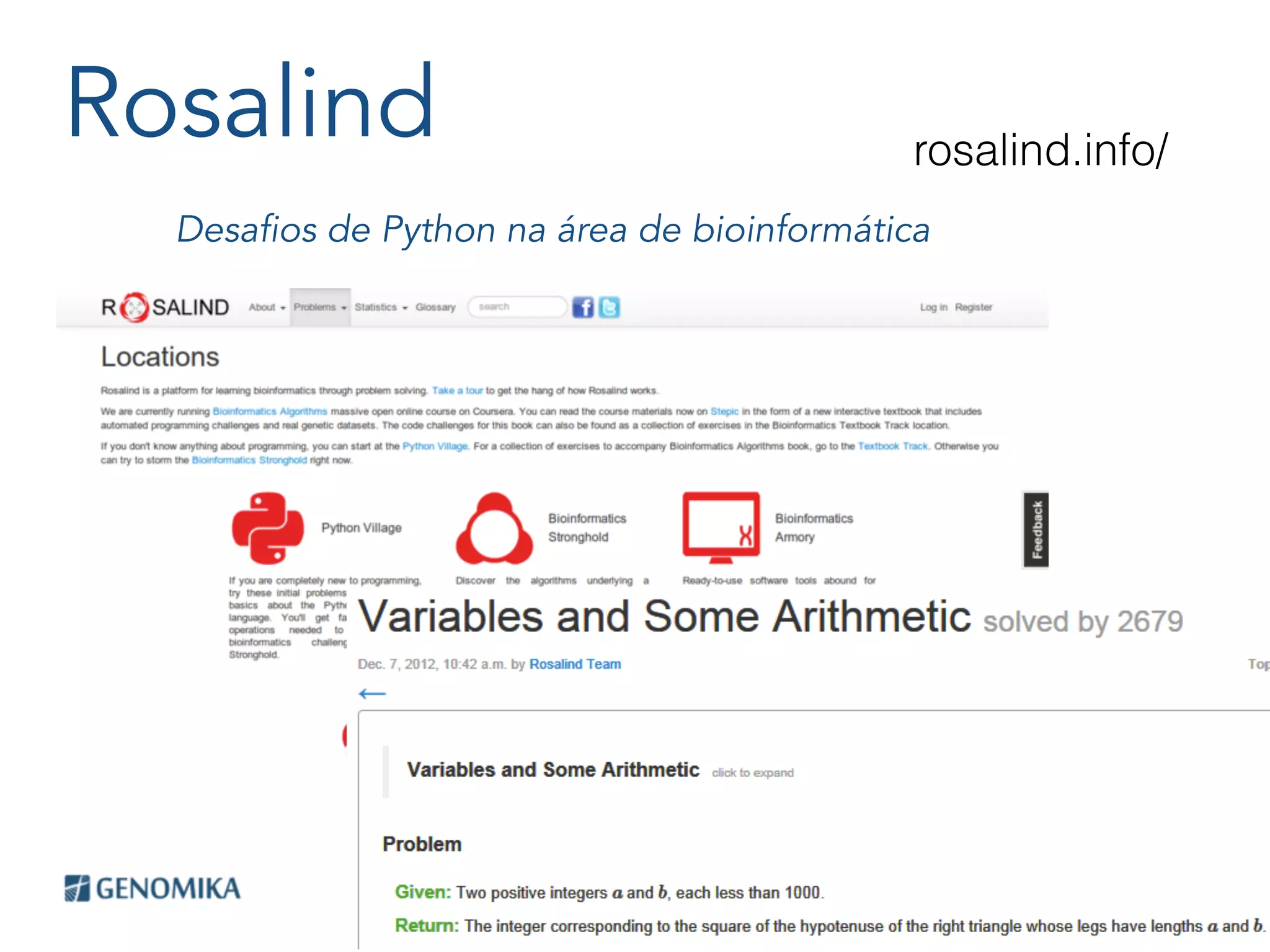 Rosalind
Desafios de Python na área de bioinformática
rosalind.info/
 