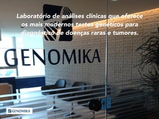 Laboratório de análises clínicas que oferece
os mais modernos testes genéticos para
diagnóstico de doenças raras e tumores.
 