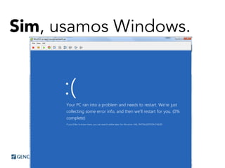 Sim, usamos Windows.
 