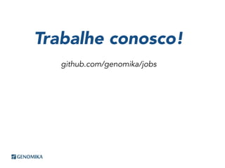 Trabalhe conosco!
github.com/genomika/jobs
 