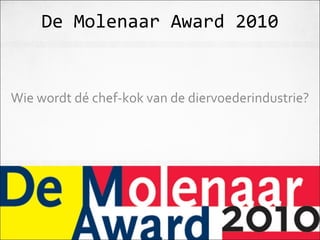 De Molenaar Award 2010 Wie wordt dé chef-kok van de diervoederindustrie? 