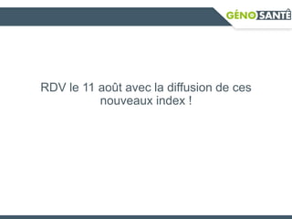 RDV le 11 août avec la diffusion de ces
nouveaux index !
 