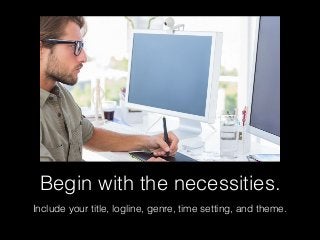 Begin with the necessities.
Include your title, logline, genre, time setting, and theme.
 