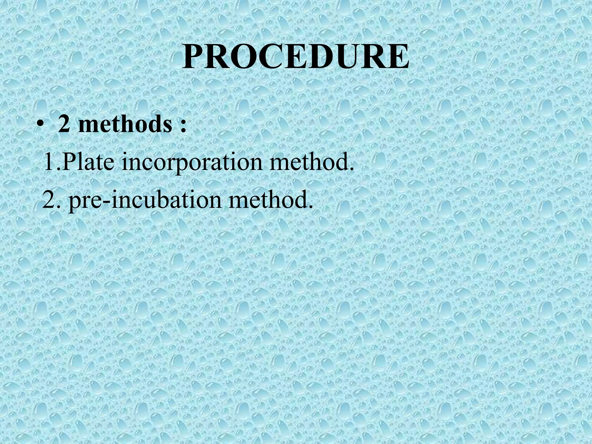 PROCEDURE
• 2 methods :
1.Plate incorporation method.
2. pre-incubation method.
 