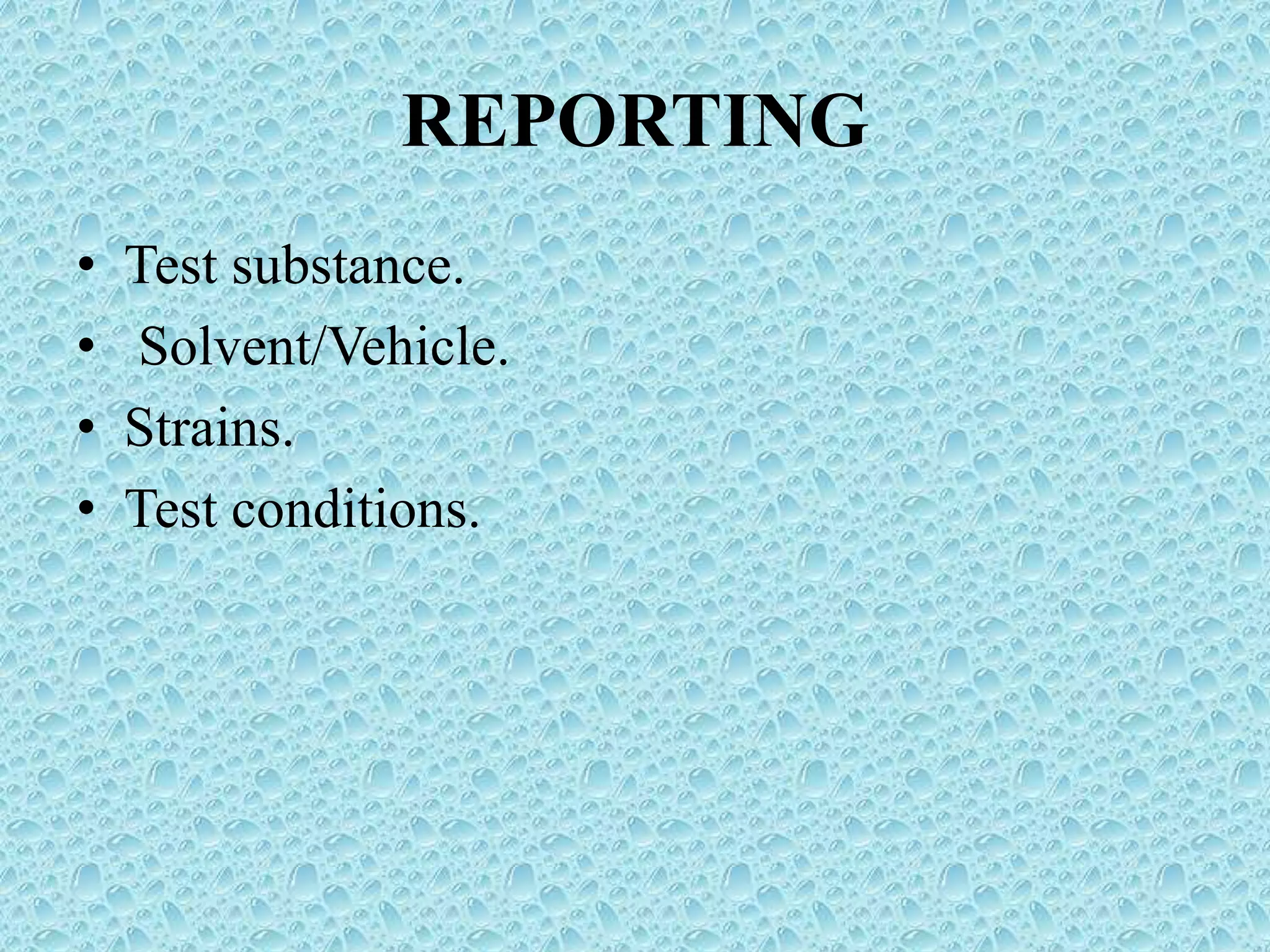 REPORTING
• Test substance.
• Solvent/Vehicle.
• Strains.
• Test conditions.
 