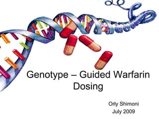 Genotype – Guided Warfarin
Dosing
Orly Shimoni
July 2009
 