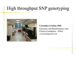 High throughput SNP genotyping


               Cosentino Cristian, PhD
               Genomics and Bioinformatics unit
               Filarete Foundation – Milan
               cosentia@gmail.com
 