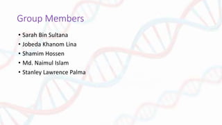 Group Members
• Sarah Bin Sultana
• Jobeda Khanom Lina
• Shamim Hossen
• Md. Naimul Islam
• Stanley Lawrence Palma
 