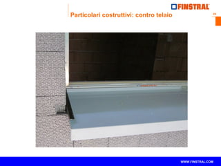 29 
Particolari costruttivi: contro telaio 
www.finstral.com © WWW.FINSTRAL.COM 
 