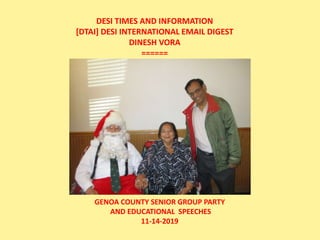 DESI TIMES AND INFORMATION
[DTAI] DESI INTERNATIONAL EMAIL DIGEST
DINESH VORA
======
GENOA COUNTY SENIOR GROUP PARTY
AND EDUCATIONAL SPEECHES
11-14-2019
 
