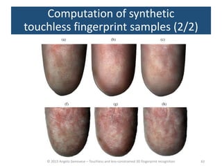 © 2015 Angelo Genovese – Touchless and less-constrained 3D fingerprint recognition
Computation of synthetic
touchless fingerprint samples (2/2)
43
 