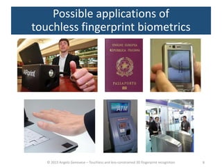 © 2015 Angelo Genovese – Touchless and less-constrained 3D fingerprint recognition
Possible applications of
touchless fingerprint biometrics
8
 