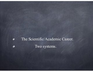 The Scientific/Academic Career.
Two systems.
 