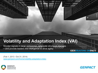 Monitor signals in large companies, anticipate structural changes
– and provide leaders the intelligence to drive agility
(Feb 1, 2013 - Oct 31, 2014)
www.genpact.com/home/volatility-adaptation-index
Volatility and Adaptation Index (VAI)
 