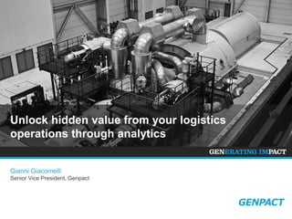 Unlock hidden value from your logistics
operations through analytics
Gianni Giacomelli
Senior Vice President, Genpact
 