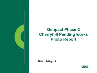 Genpact Phase-2
Cherryhill Pending works
Photo Report
Date : 3-May-19
 