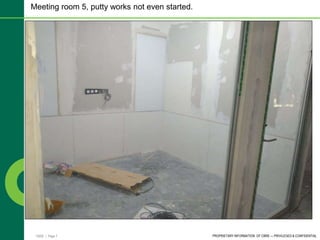 CBRE | Page 7 PROPRIETARY INFORMATION OF CBRE — PRIVILEGED & CONFIDENTIAL
Meeting room 5, putty works not even started.
 