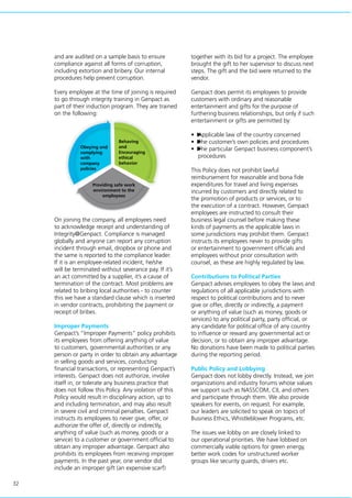 32
and are audited on a sample basis to ensure
compliance against all forms of corruption,
including extortion and bribery. Our internal
procedures help prevent corruption.
Every employee at the time of joining is required
to go through integrity training in Genpact as
part of their induction program. They are trained
on the following:
On joining the company, all employees need
to acknowledge receipt and understanding of
Integrity@Genpact. Compliance is managed
globally and anyone can report any corruption
incident through email, dropbox or phone and
the same is reported to the compliance leader.
If it is an employee-related incident, he/she
will be terminated without severance pay. If it’s
an act committed by a supplier, it’s a cause of
termination of the contract. Most problems are
related to bribing local authorities - to counter
this we have a standard clause which is inserted
in vendor contracts, prohibiting the payment or
receipt of bribes.
Improper Payments
Genpact’s “Improper Payments” policy prohibits
its employees from offering anything of value
to customers, governmental authorities or any
person or party in order to obtain any advantage
in selling goods and services, conducting
financial transactions, or representing Genpact’s
interests. Genpact does not authorize, involve
itself in, or tolerate any business practice that
does not follow this Policy. Any violation of this
Policy would result in disciplinary action, up to
and including termination, and may also result
in severe civil and criminal penalties. Genpact
instructs its employees to never give, offer, or
authorize the offer of, directly or indirectly,
anything of value (such as money, goods or a
service) to a customer or government official to
obtain any improper advantage. Genpact also
prohibits its employees from receiving improper
payments. In the past year, one vendor did
include an improper gift (an expensive scarf)
together with its bid for a project. The employee
brought the gift to her supervisor to discuss next
steps. The gift and the bid were returned to the
vendor.
Genpact does permit its employees to provide
customers with ordinary and reasonable
entertainment and gifts for the purpose of
furthering business relationships, but only if such
entertainment or gifts are permitted by:
•	►Applicable law of the country concerned
•	►The customer’s own policies and procedures
•	►The particular Genpact business component’s 	
procedures
This Policy does not prohibit lawful
reimbursement for reasonable and bona fide
expenditures for travel and living expenses
incurred by customers and directly related to
the promotion of products or services, or to
the execution of a contract. However, Genpact
employees are instructed to consult their
business legal counsel before making these
kinds of payments as the applicable laws in
some jurisdictions may prohibit them. Genpact
instructs its employees never to provide gifts
or entertainment to government officials and
employees without prior consultation with
counsel, as these are highly regulated by law.
Contributions to Political Parties
Genpact advises employees to obey the laws and
regulations of all applicable jurisdictions with
respect to political contributions and to never
give or offer, directly or indirectly, a payment
or anything of value (such as money, goods or
services) to any political party, party official, or
any candidate for political office of any country
to influence or reward any governmental act or
decision, or to obtain any improper advantage.
No donations have been made to political parties
during the reporting period.
Public Policy and Lobbying
Genpact does not lobby directly. Instead, we join
organizations and industry forums whose values
we support such as NASSCOM, CII, and others
and participate through them. We also provide
speakers for events, on request. For example,
our leaders are solicited to speak on topics of
Business Ethics, Whistleblower Programs, etc.
The issues we lobby on are closely linked to
our operational priorities. We have lobbied on
commercially viable options for green energy,
better work codes for unstructured worker
groups like security guards, drivers etc.
Obeying and
complying
with
company
policies
Behaving
and
Encouraging
ethical
behavior
Providing safe work
environment to the
employees
 