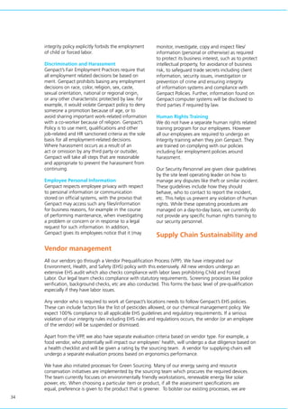 34
integrity policy explicitly forbids the employment
of child or forced labor.
Discrimination and Harassment
Genpact’s Fair Employment Practices require that
all employment related decisions be based on
merit. Genpact prohibits basing any employment
decisions on race, color, religion, sex, caste,
sexual orientation, national or regional origin,
or any other characteristic protected by law. For
example, it would violate Genpact policy to deny
someone a promotion because of age, or to
avoid sharing important work-related information
with a co-worker because of religion. Genpact’s
Policy is to use merit, qualifications and other
job-related and HR sanctioned criteria as the sole
basis for all employment-related decisions.
Where harassment occurs as a result of an
act or omission by any third party or outsider,
Genpact will take all steps that are reasonable
and appropriate to prevent the harassment from
continuing.
Employee Personal Information
Genpact respects employee privacy with respect
to personal information or communication
stored on official systems, with the proviso that
Genpact may access such any files/information
for business reasons, for example in the course
of performing maintenance, when investigating
a problem or concern or in response to a legal
request for such information. In addition,
Genpact gives its employees notice that it (may
Vendor management
All our vendors go through a Vendor Prequalification Process (VPP). We have integrated our
Environment, Health, and Safety (EHS) policy with this extensively. All new vendors undergo an
extensive EHS audit which also checks compliance with labor laws prohibiting Child and Forced
Labor. Our legal team checks compliance with statutory requirements. Screening processes like police
verification, background checks, etc are also conducted. This forms the basic level of pre-qualification
especially if they have labor issues.
Any vendor who is required to work at Genpact’s locations needs to follow Genpact’s EHS policies.
These can include factors like the list of pesticides allowed, or our chemical management policy. We
expect 100% compliance to all applicable EHS guidelines and regulatory requirements. If a serious
violation of our integrity rules including EHS rules and regulations occurs, the vendor (or an employee
of the vendor) will be suspended or dismissed.
Apart from the VPP, we also have separate evaluation criteria based on vendor type. For example, a
food vendor, who potentially will impact our employees’ health, will undergo a due diligence based on
a health checklist and will be given a rating by the sourcing team. A vendor for supplying chairs will
undergo a separate evaluation process based on ergonomics performance.
We have also initiated processes for Green Sourcing. Many of our energy saving and resource
conservation initiatives are implemented by the sourcing team which procures the required devices.
The team currently focuses on environmentally friendly workstations, renewable energy like solar
power, etc. When choosing a particular item or product, if all the assessment specifications are
equal, preference is given to the product that is greener. To bolster our existing processes, we are
monitor, investigate, copy and inspect files/
information (personal or otherwise) as required
to protect its business interest, such as to protect
intellectual property, for avoidance of business
risk, to safeguard trade secrets including client
information, security issues, investigation or
prevention of crime and ensuring integrity
of information systems and compliance with
Genpact Policies. Further, information found on
Genpact computer systems will be disclosed to
third parties if required by law.
Human Rights Training
We do not have a separate human rights related
training program for our employees. However
all our employees are required to undergo an
Integrity training when they join Genpact. They
are trained on complying with our policies
including fair employment policies around
harassment.
Our Security Personnel are given clear guidelines
by the site level operating leader on how to
manage any disputes like theft or similar incident.
These guidelines include how they should
behave, who to contact to report the incident,
etc. This helps us prevent any violation of human
rights. While these operating procedures are
managed on a day-to-day basis, we currently do
not provide any specific human rights training to
our security personnel.
Supply Chain Sustainability and
 