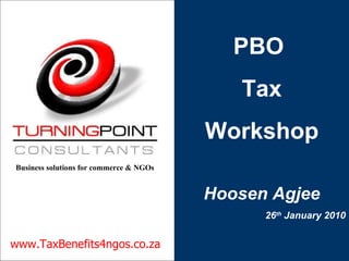 PBO  Tax Workshop  Hoosen Agjee 26 th  January 2010 www.TaxBenefits4ngos.co.za Business solutions for commerce & NGOs 