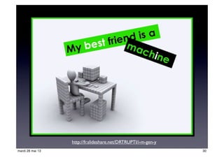 http://fr.slideshare.net/DRTRUPTI/i-m-gen-y
30mardi 28 mai 13
 