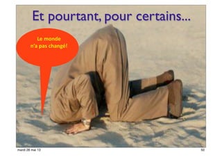 Et pourtant, pour certains...
Le	
  monde	
  
n’a	
  pas	
  changé!
50mardi 28 mai 13
 
