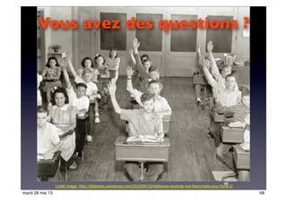 68
Crédit image: http://jillsbooks.wordpress.com/2010/09/15/hellooooo-anybody-out-there/raise-your-hand-2/
Vous avez des questions ?
68mardi 28 mai 13
 