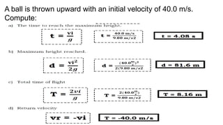 A ball is thrown upward with an initial velocity of 40.0 m/s.
Compute:
 