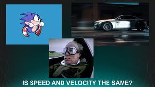 IS SPEED AND VELOCITY THE SAME?
 