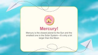 Mercury!
Mercury is the closest planet to the Sun and the
smallest one in the Solar System—it’s only a bit
larger than the Moon
 